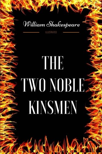 The Two Noble Kinsmen: By William Shakespeare - Illustrated