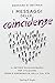 I messaggi delle coincidenze. Il metodo rivoluzionario per utilizzare segni e sincronicità nella tua vita