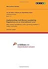 Implementing Anti-Money Laundering Regulations on an International Level Implementing Anti-Money Laundering Regulations on an International Level