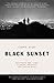 Black Sunset: Hollywood Sex, Lies, Glamour, Betrayal, and Raging Egos