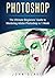 Photoshop: The Ultimate Beginners' Guide to Mastering Adobe Photoshop in 1 Week (Color Version)