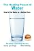The Healing Power of Water - How to Use Water as a Natural Cure