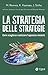 La strategia delle strategie. Scegliere e implementare l'approccio giusto