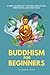 Buddhism: Buddhism for Beginners, A Guide to Buddhist Teachings, Meditation, Mindfulness, and Inner Peace