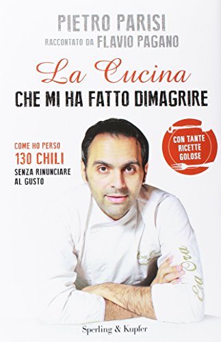 La cucina che mi ha fatto dimagrire. Come ho perso 130 chili senza rinunciare al gusto (Hardcover)