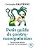 Petit guide de contre manipulation by Christophe Caupenne