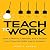 Teach to Work: How a Mentor, a Mentee, and a Project Can Close the Skills Gap in America