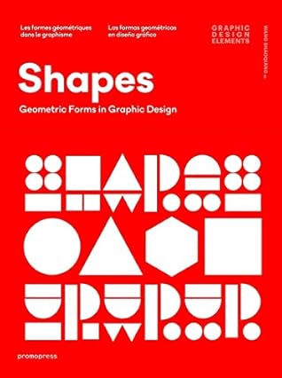Shapes: Geometric Forms in Graphic Design (Graphic Design Elements) by Wang Shaoqiang