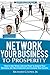 Network Your Business to Prosperity: How to Use ‘Know, Like and Trust’ to Expand Your Business, Get New Customers and Increase Your Income (Business Professional Series)