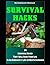 Survival Hacks: 34 Survival Hacks That Will Save Your Life in an Emergency Life or Death Scenario