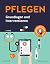 PFLEGEN: Grundlagen und Interventionen