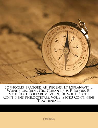 Sophoclis Tragoediae, Recens. Et Explanavit E. Wunderus. (bibl. Gr., Curantibus F. Iacobs Et V.c.f. Rost. Poetarum, Vol.9,10). Vol.1, Sect.1 Continens ... Vol.2, Sect.3 Continens Trachinias...