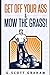 Get Off Your Ass & Mow The Grass!