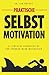 Praktische Selbstmotivation: 22 Geheimnisse motivierter Menschen (German Edition)
