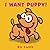 I WANT PUPPY!