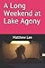 A Long Weekend at Lake Agony by Matthew  Lee