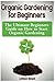 Organic Gardening for Beginners: The Ultimate Beginners Guide on How to Start Organic Gardening