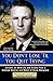 You Don't Lose 'Til You Quit Trying: Lessons on Adversity and Victory from a Vietnam Veteran and Medal of Honor Recipient