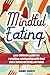 Mindful Eating: Your ultimate guide for a positive relationship with food and a balanced body and mind