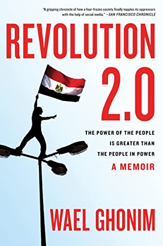 Revolution 2.0: The Power of the People Is Greater Than the People in Power: A Memoir – The Gripping Inside Story of Tahrir Square and Egypt's 2011 Revolution