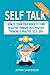 Self Talk: How to Train Your Brain to Turn Negative Thinking into Positive Thinking & Practice Self Love