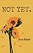Not Yet.: a story of waitin...