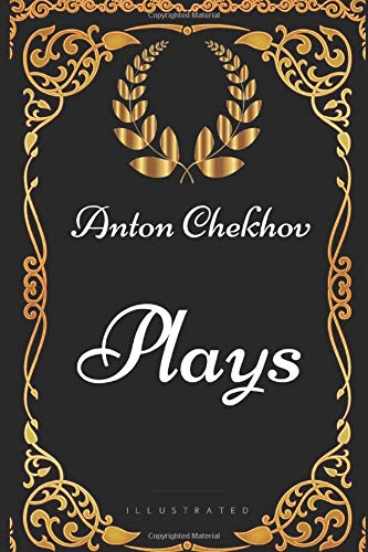 Plays by Anton Chekhov: By Anton Chekhov - Illustrated