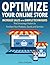 Optimize Your Online Store: Increase Sales with Simple Techniques That Encourage Visitors to Purchase Your Products, Goods and Services