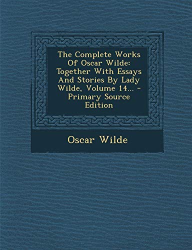 The Complete Works Of Oscar Wilde: Together With Essays And Stories By Lady Wilde, Volume 14...