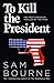 To Kill The President