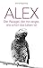 Alex: Der Papagei, der mir zeigte, wie schön das Leben ist