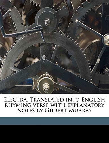 Electra. Translated into English rhyming verse with explanatory notes by Gilbert Murray