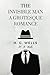 The Invisible Man A Grotesque Romance by H. G. Wells: The Invisible Man A Grotesque Romance by H. G. Wells