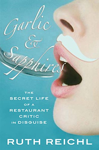 Garlic and Sapphires: The Secret Life of a Restaurant Critic in Disguise