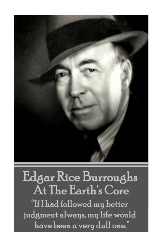 Edgar Rice Burroughs - At The Earth's Core: “If I had followed my better judgment always, my life would have been a very dull one.”
