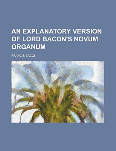 An explanatory version of Lord Bacon's Novum organum