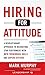 Hiring for Attitude: A Revolutionary Approach to Recruiting and Selecting People with Both Tremendous Skills and Superb Attitude