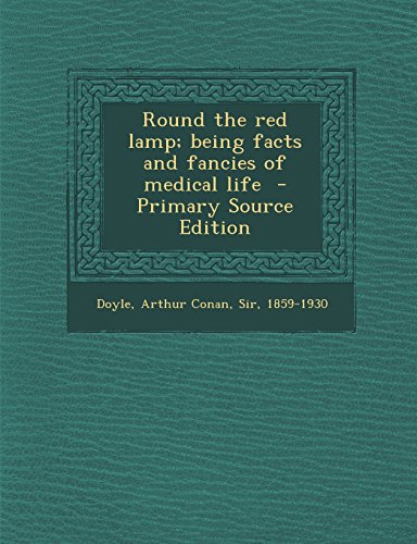Round the red lamp; being facts and fancies of medical life