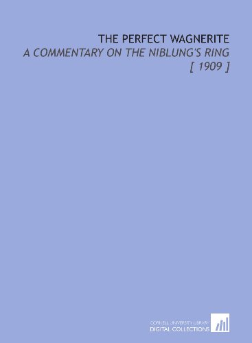The Perfect Wagnerite: A Commentary on the Niblung's Ring [ 1909 ]