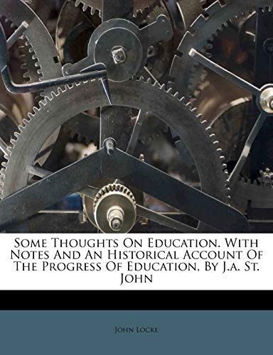 Some Thoughts On Education. With Notes And An Historical Account Of The Progress Of Education, By J.a. St. John