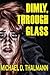 Dimly, Through Glass