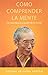 Cómo comprender la mente: La naturaleza y el poder de la mente