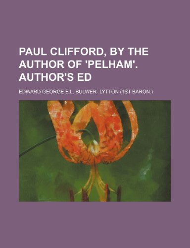 Paul Clifford, by the author of 'Pelham'. Author's ed