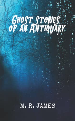Ghost Stories of an Antiquary: A M. R. James' Classic Horror Novel