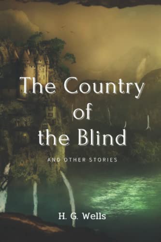 The Country of the Blind, And Other Stories: With Annotated