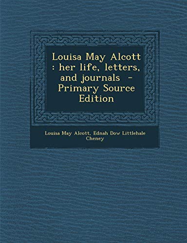 Louisa May Alcott: Her Life, Letters, and Journals - Primary Source Edition