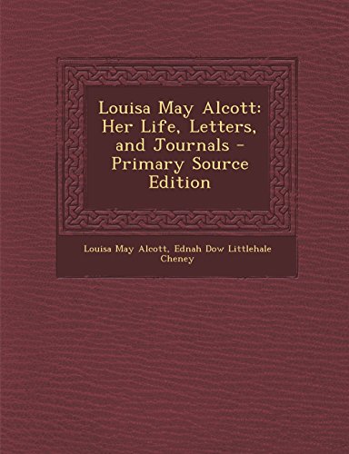 Louisa May Alcott: Her Life, Letters, and Journals - Primary Source Edition
