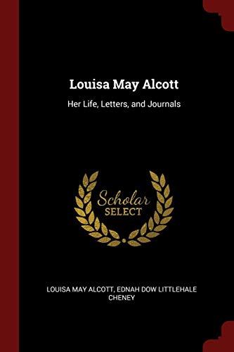 Louisa May Alcott: Her Life, Letters, and Journals