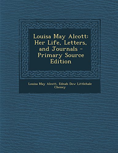 Louisa May Alcott: Her Life, Letters, and Journals - Primary Source Edition