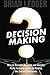 Decision Making: How to Become Decisive and Quickly Move Forward In Life by Making the Correct Decisions (High Achievers)
